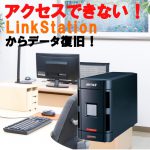 アクセスできなくなった共有のバッファロー製LinkStationからデータ復旧！