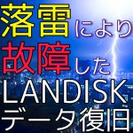 落雷により故障したIODATA製LANDISKから特急データ復旧！