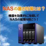 NASの暑さ対策とは？機器を効果的に冷却してNASの故障を防ごう！